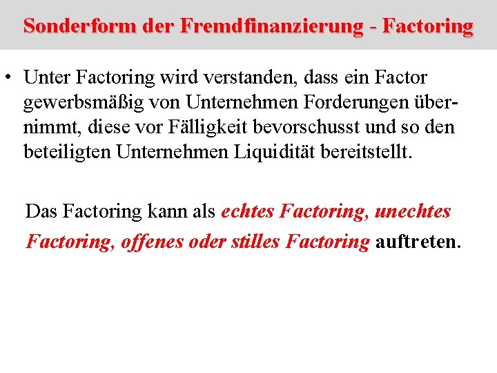 Sonderform der Fremdfinanzierung - Factoring • Unter Factoring wird verstanden, dass ein Factor gewerbsmäßig