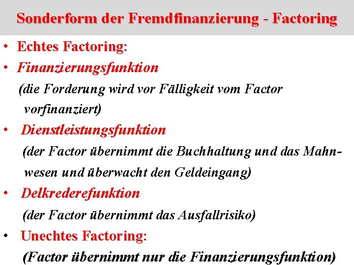 Sonderform der Fremdfinanzierung - Factoring • Echtes Factoring: • Finanzierungsfunktion (die Forderung wird vor