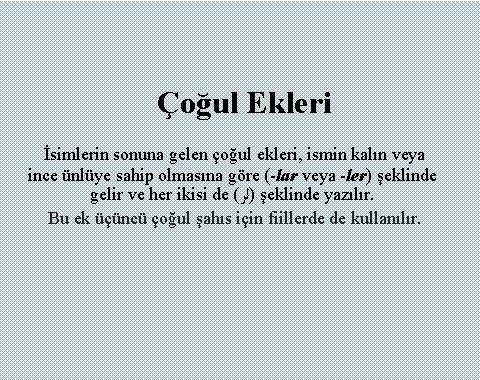 Çoğul Ekleri İsimlerin sonuna gelen çoğul ekleri, ismin kalın veya ince ünlüye sahip olmasına