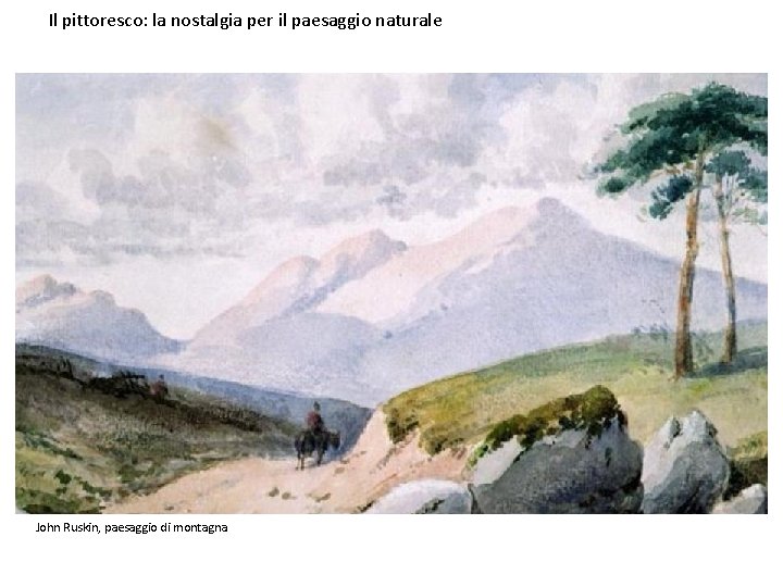 Il pittoresco: la nostalgia per il paesaggio naturale John Ruskin, paesaggio di montagna 