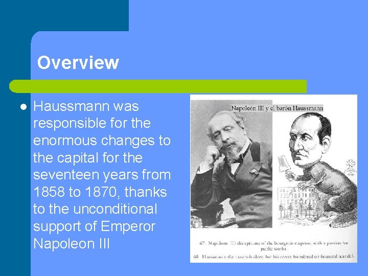 Overview l Haussmann was responsible for the enormous changes to the capital for the