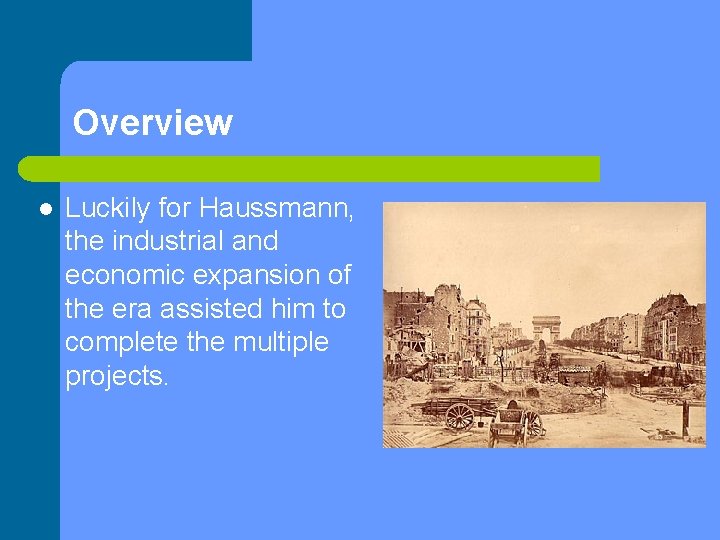 Overview l Luckily for Haussmann, the industrial and economic expansion of the era assisted