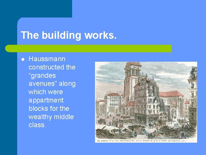 The building works. l Haussmann constructed the “grandes avenues” along which were appartment blocks