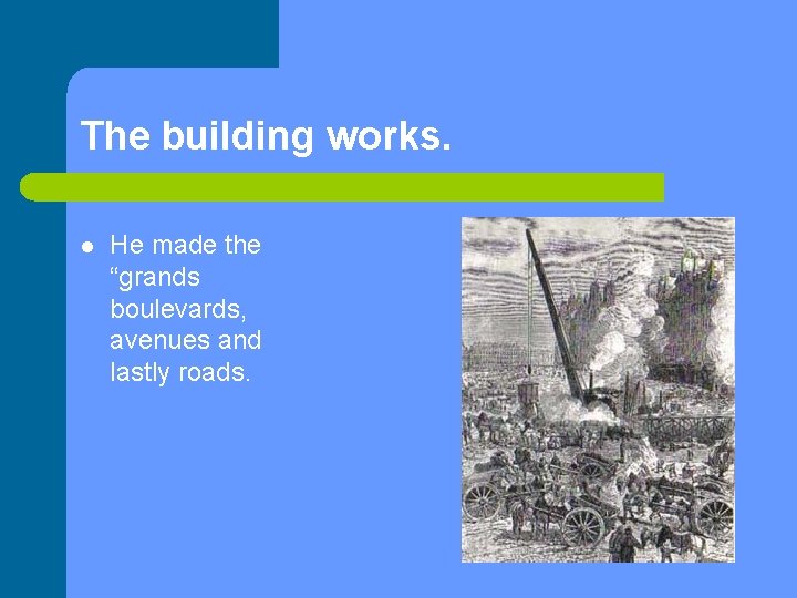 The building works. l He made the “grands boulevards, avenues and lastly roads. 