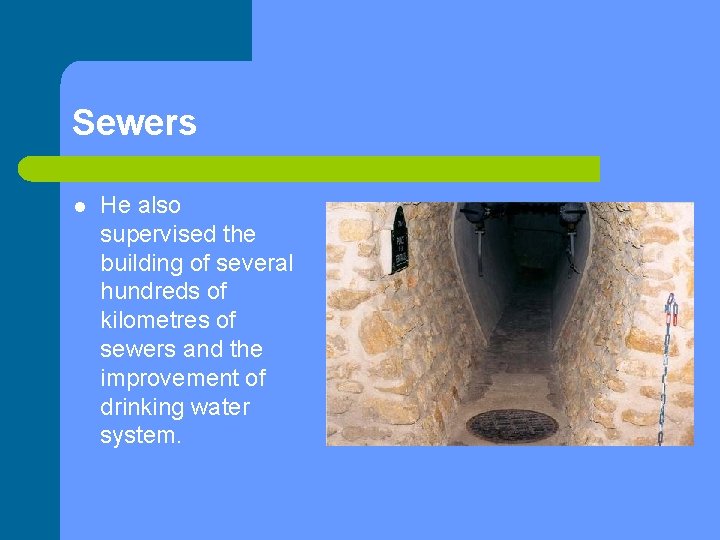 Sewers l He also supervised the building of several hundreds of kilometres of sewers