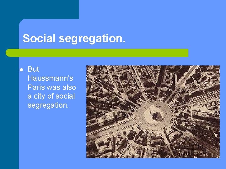 Social segregation. l But Haussmann’s Paris was also a city of social segregation. 