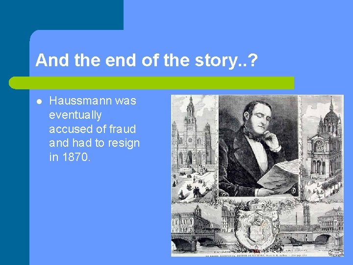 And the end of the story. . ? l Haussmann was eventually accused of