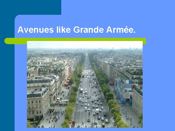 Avenues like Grande Armée. 