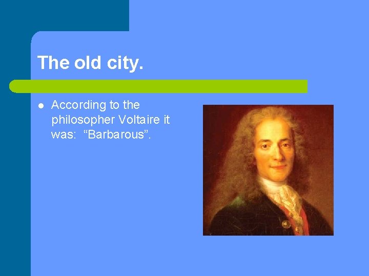 The old city. l According to the philosopher Voltaire it was: “Barbarous”. 