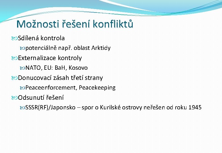 Možnosti řešení konfliktů Sdílená kontrola potenciálně např. oblast Arktidy Externalizace kontroly NATO, EU: Ba.