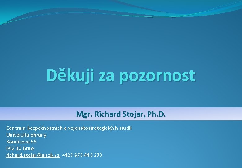 Děkuji za pozornost Mgr. Richard Stojar, Ph. D. Centrum bezpečnostních a vojenskostrategických studií Univerzita