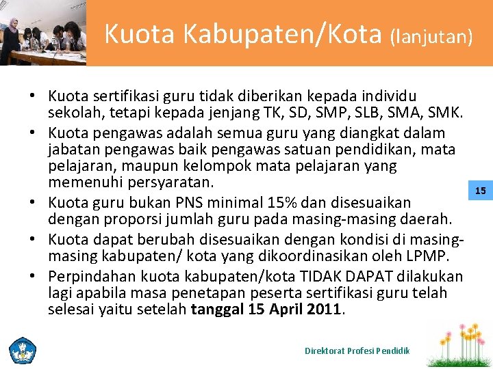 Kuota Kabupaten/Kota (lanjutan) • Kuota sertifikasi guru tidak diberikan kepada individu sekolah, tetapi kepada