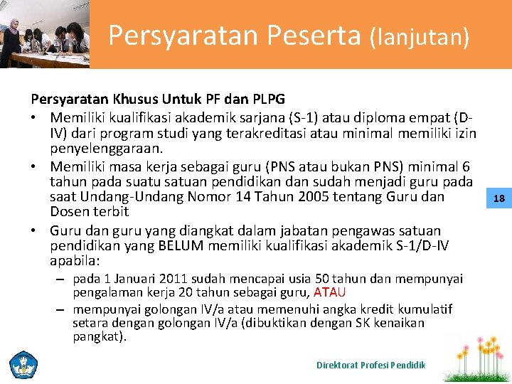 Persyaratan Peserta (lanjutan) Persyaratan Khusus Untuk PF dan PLPG • Memiliki kualifikasi akademik sarjana