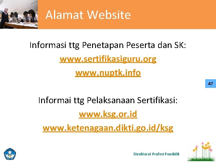 Alamat Website Informasi ttg Penetapan Peserta dan SK: www. sertifikasiguru. org www. nuptk. info