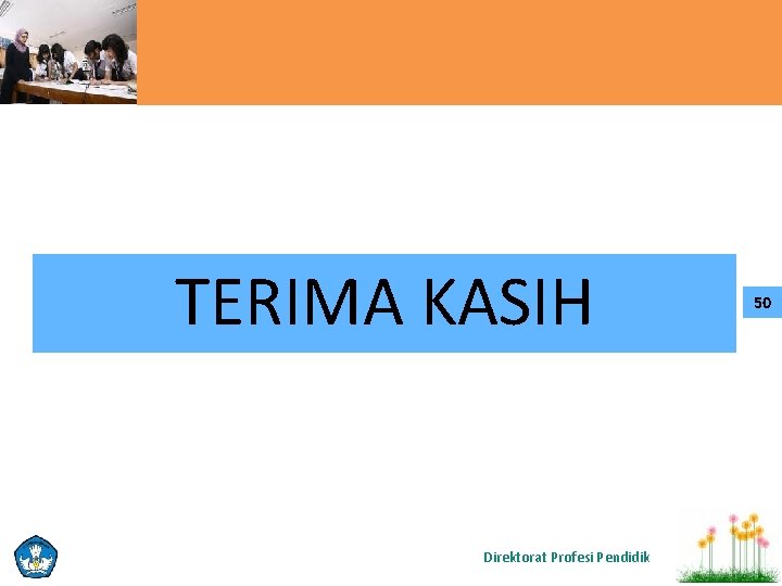 TERIMA KASIH Direktorat Profesi Pendidik 50 