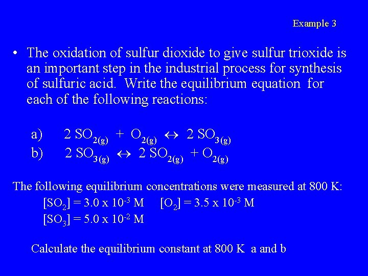 Example 3 • The oxidation of sulfur dioxide to give sulfur trioxide is an