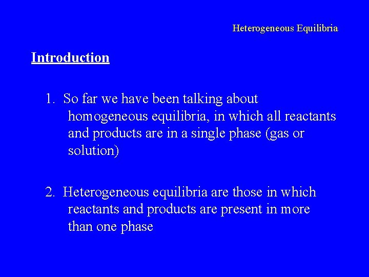 Heterogeneous Equilibria Introduction 1. So far we have been talking about homogeneous equilibria, in