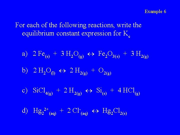 Example 6 For each of the following reactions, write the equilibrium constant expression for