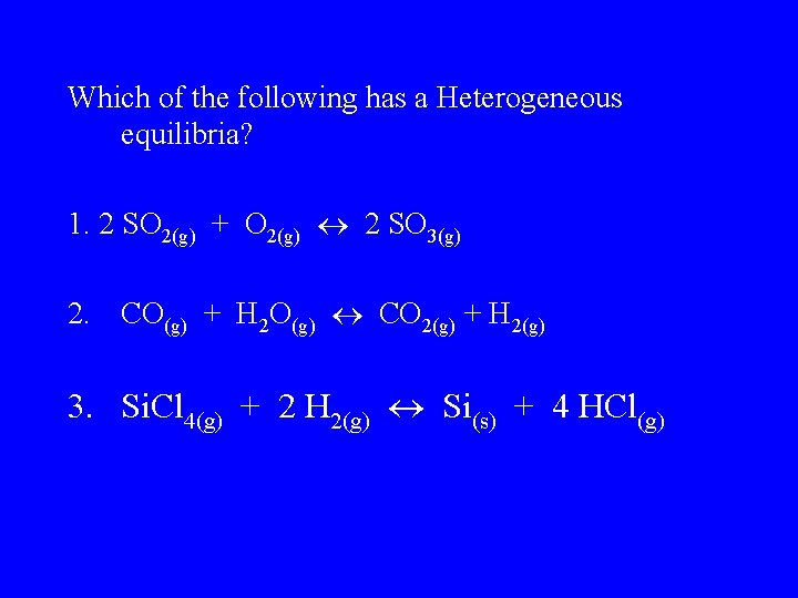 Which of the following has a Heterogeneous equilibria? 1. 2 SO 2(g) + O