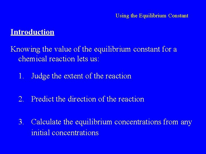 Using the Equilibrium Constant Introduction Knowing the value of the equilibrium constant for a