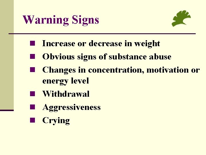 Warning Signs n Increase or decrease in weight n Obvious signs of substance abuse