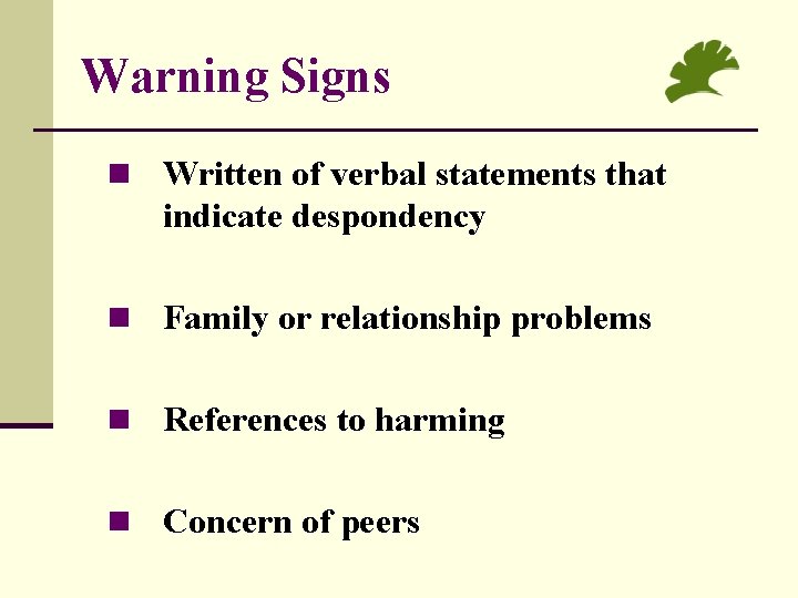 Warning Signs n Written of verbal statements that indicate despondency n Family or relationship