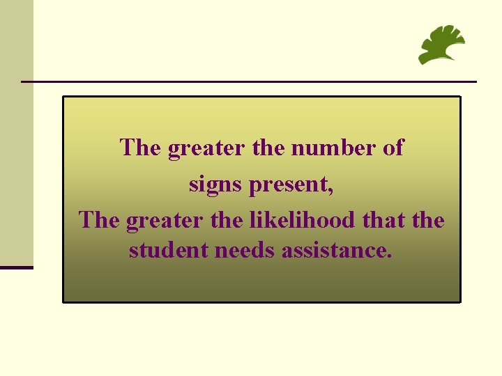 The greater the number of signs present, The greater the likelihood that the student