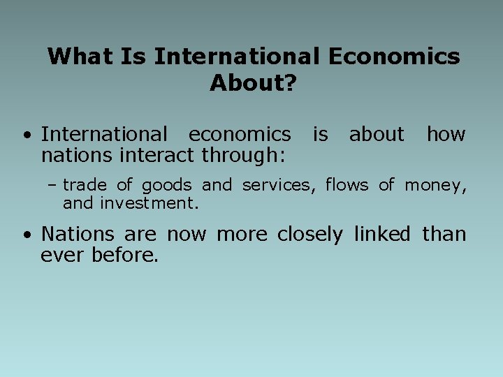 What Is International Economics About? • International economics nations interact through: is about how