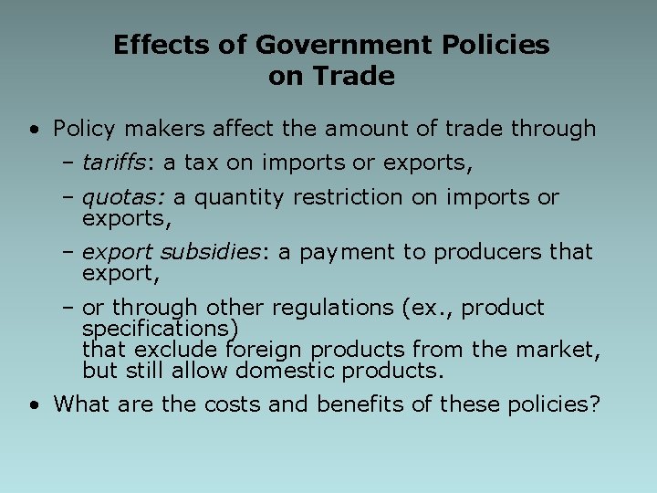 Effects of Government Policies on Trade • Policy makers affect the amount of trade