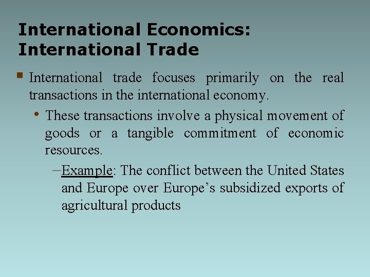 International Economics: International Trade § International trade focuses primarily on the real transactions in