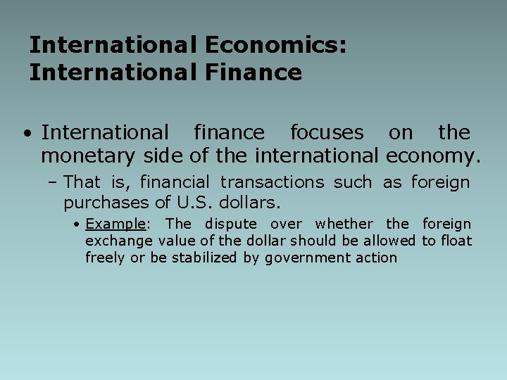 International Economics: International Finance • International finance focuses on the monetary side of the
