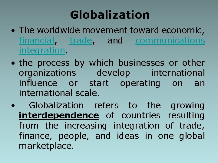 Globalization • The worldwide movement toward economic, financial, trade, and communications integration. • the