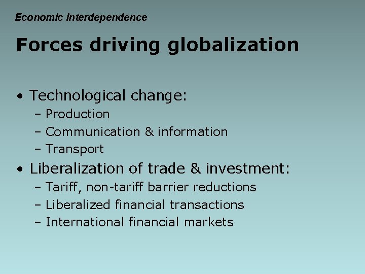 Economic interdependence Forces driving globalization • Technological change: – Production – Communication & information Economic interdependence Forces driving globalization • Technological change: – Production – Communication & information
