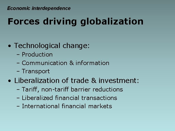 Economic interdependence Forces driving globalization • Technological change: – Production – Communication & information