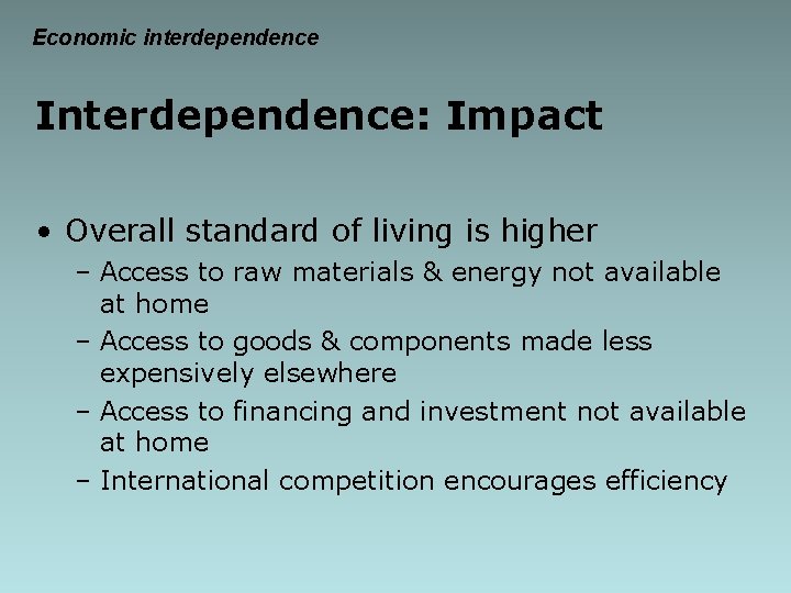 Economic interdependence Interdependence: Impact • Overall standard of living is higher – Access to
