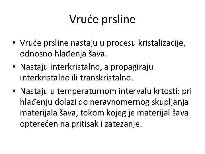 Vruće prsline • Vruće prsline nastaju u procesu kristalizacije, odnosno hlađenja šava. • Nastaju