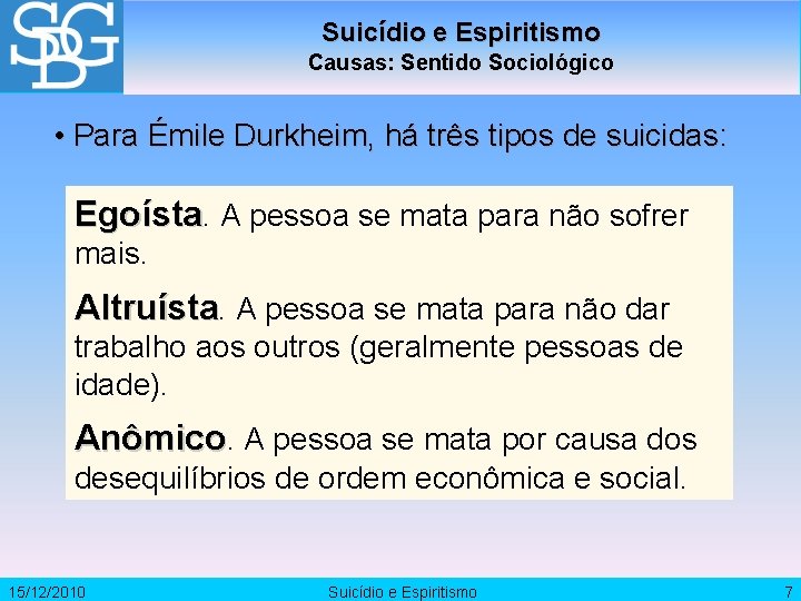 Suicídio e Espiritismo Causas: Sentido Sociológico • Para Émile Durkheim, há três tipos de