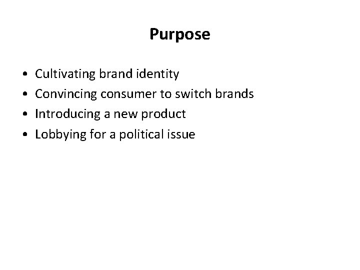 Purpose • • Cultivating brand identity Convincing consumer to switch brands Introducing a new