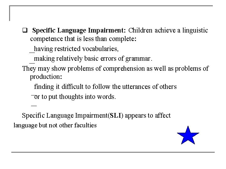 q Specific Language Impairment: Children achieve a linguistic competence that is less than complete: