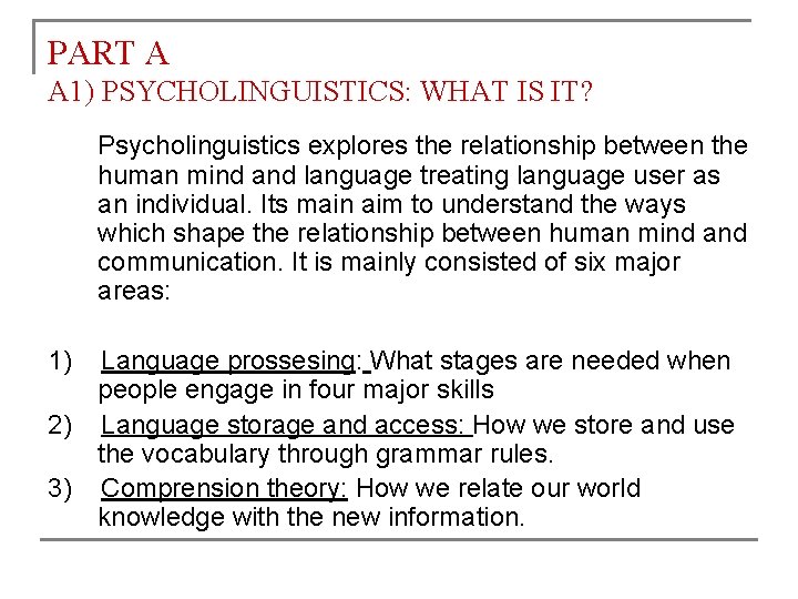 PART A A 1) PSYCHOLINGUISTICS: WHAT IS IT? Psycholinguistics explores the relationship between the