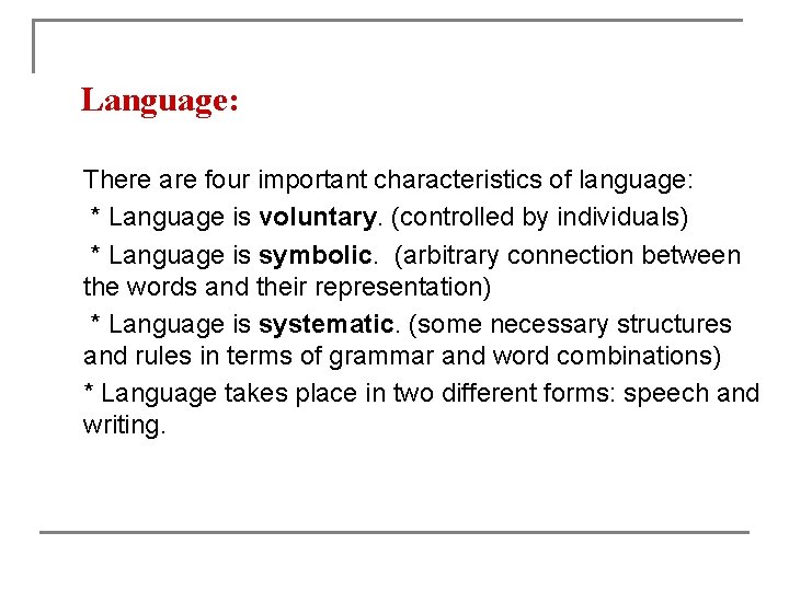 Language: There are four important characteristics of language: * Language is voluntary. (controlled by