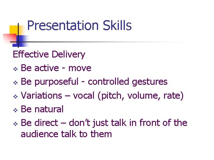 Presentation Skills Effective Delivery v Be active - move v Be purposeful - controlled