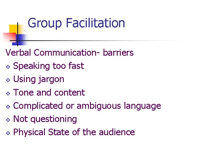 Group Facilitation Verbal Communication- barriers v Speaking too fast v Using jargon v Tone