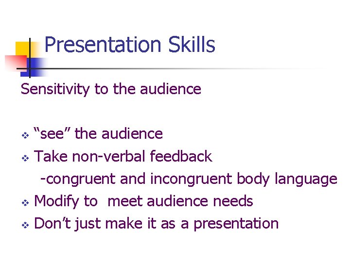 Presentation Skills Sensitivity to the audience “see” the audience v Take non-verbal feedback -congruent