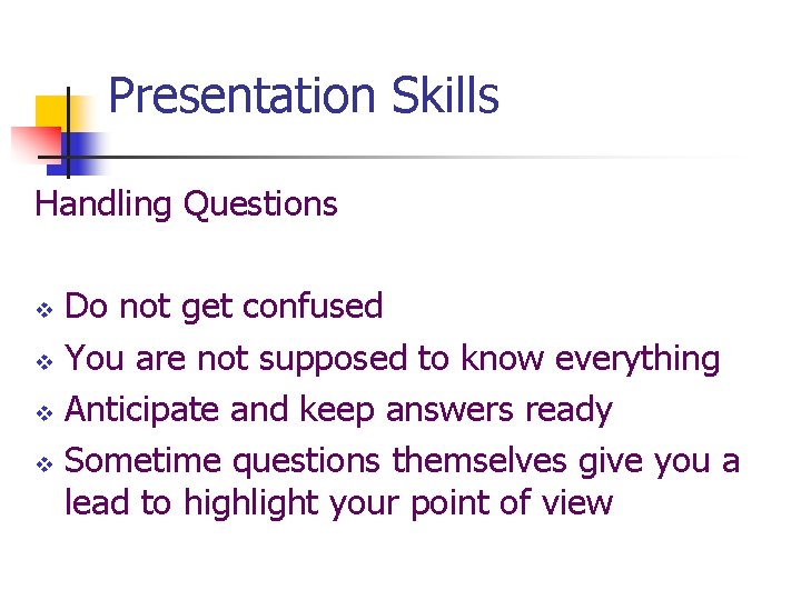 Presentation Skills Handling Questions Do not get confused v You are not supposed to