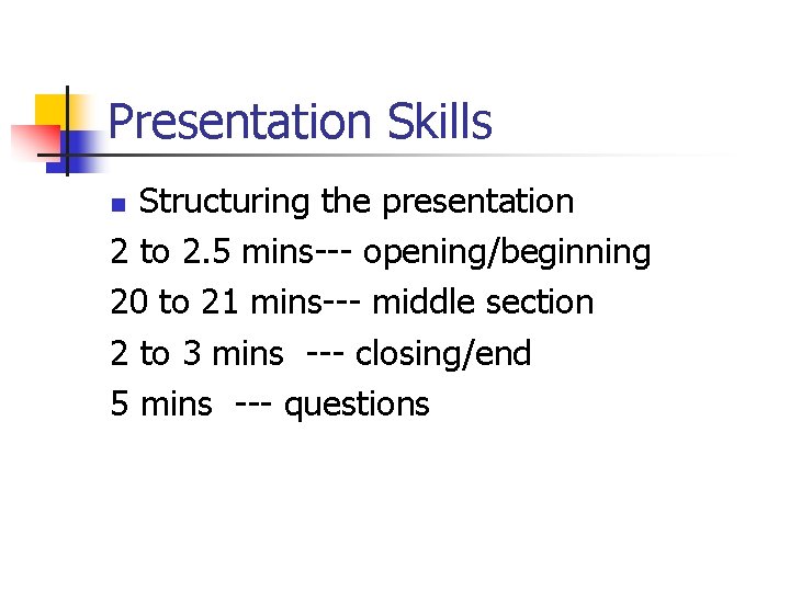 Presentation Skills Structuring the presentation 2 to 2. 5 mins--- opening/beginning 20 to 21