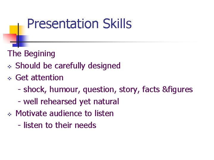 Presentation Skills The Begining v Should be carefully designed v Get attention - shock,