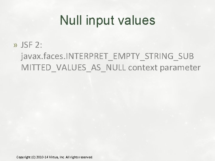 Null input values » JSF 2: javax. faces. INTERPRET_EMPTY_STRING_SUB MITTED_VALUES_AS_NULL context parameter Copyright (C)