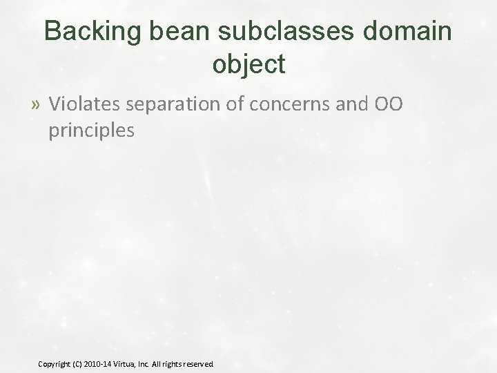 Backing bean subclasses domain object » Violates separation of concerns and OO principles Copyright