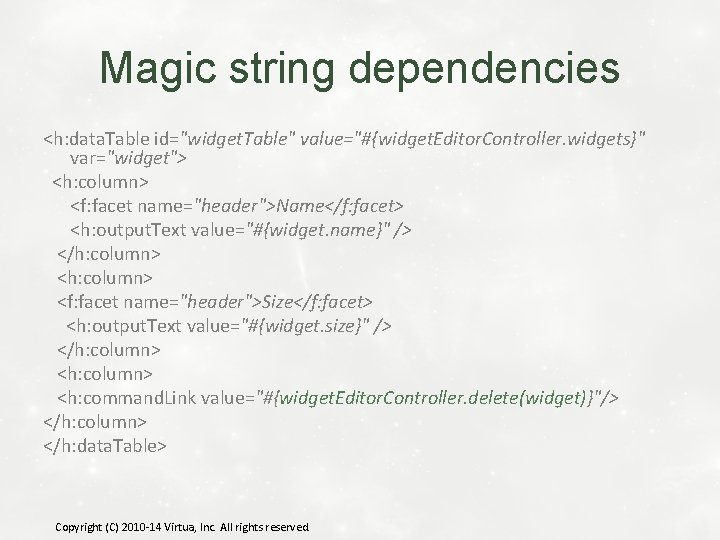 Magic string dependencies <h: data. Table id="widget. Table" value="#{widget. Editor. Controller. widgets}" var="widget"> <h: